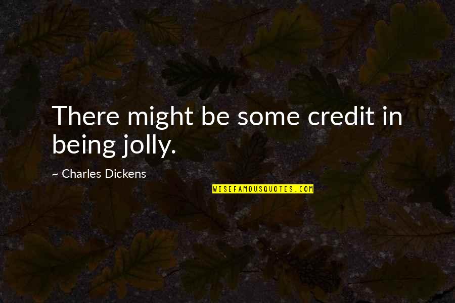 Jolly By Quotes By Charles Dickens: There might be some credit in being jolly.