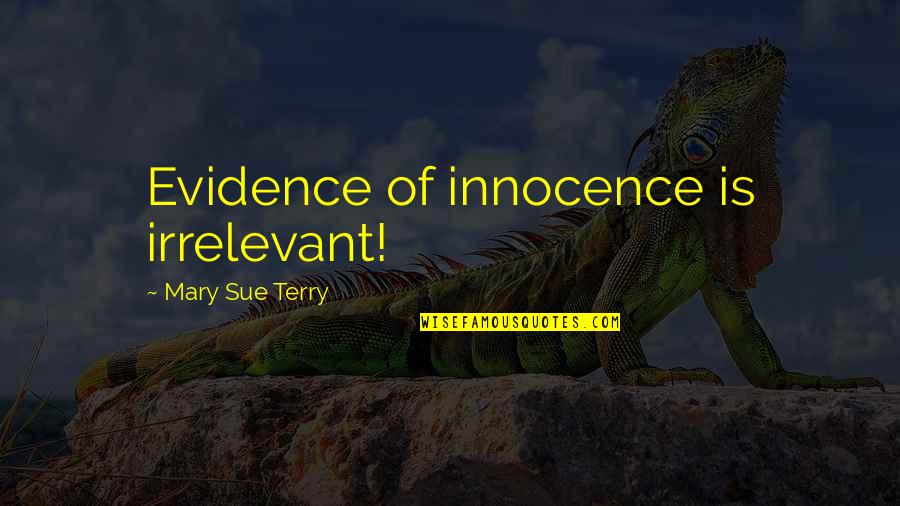Jolly Friends Quotes By Mary Sue Terry: Evidence of innocence is irrelevant!
