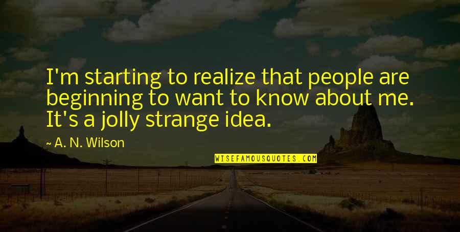 Jolly Quotes By A. N. Wilson: I'm starting to realize that people are beginning