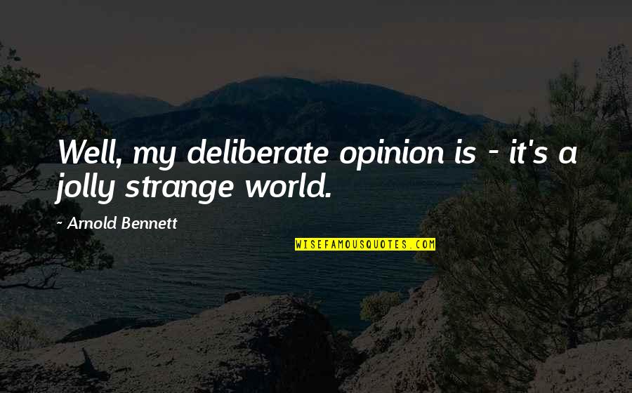 Jolly Quotes By Arnold Bennett: Well, my deliberate opinion is - it's a