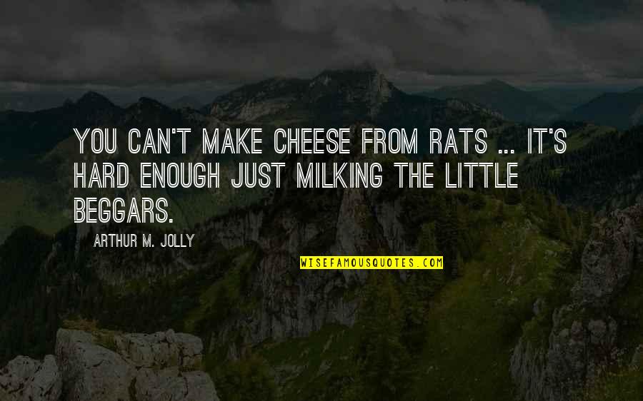 Jolly Quotes By Arthur M. Jolly: You can't make cheese from rats ... It's