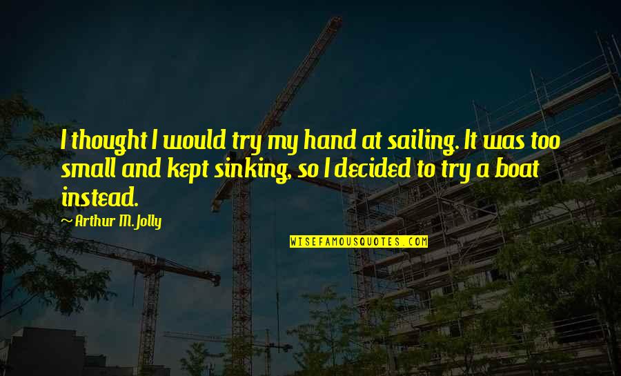 Jolly Quotes By Arthur M. Jolly: I thought I would try my hand at
