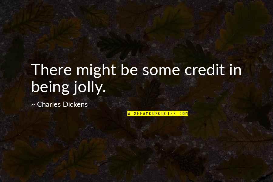 Jolly Quotes By Charles Dickens: There might be some credit in being jolly.