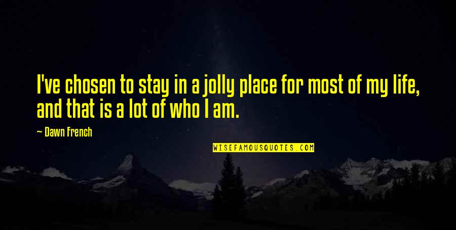 Jolly Quotes By Dawn French: I've chosen to stay in a jolly place