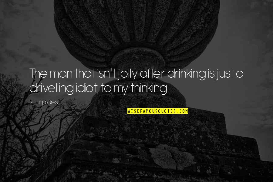 Jolly Quotes By Euripides: The man that isn't jolly after drinking is