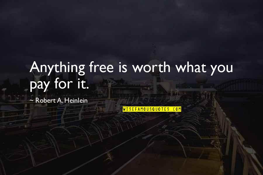 Jolly Quotes By Robert A. Heinlein: Anything free is worth what you pay for