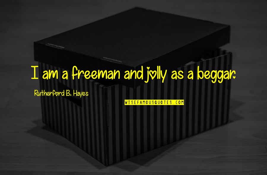 Jolly Quotes By Rutherford B. Hayes: I am a freeman and jolly as a