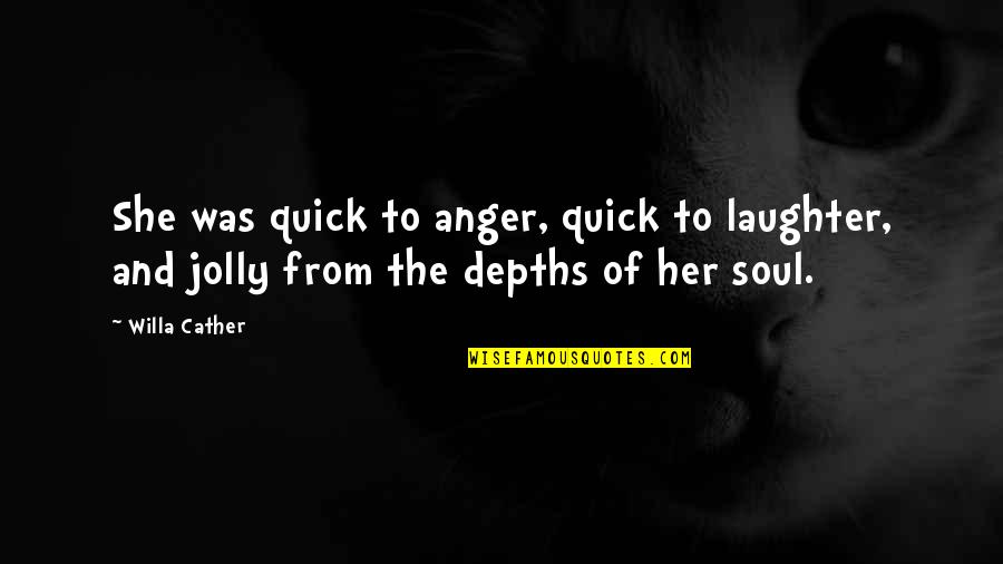 Jolly Quotes By Willa Cather: She was quick to anger, quick to laughter,