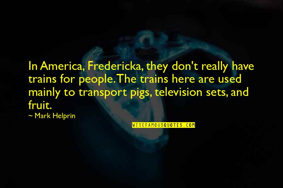 Jolly Rancher Christmas Quotes By Mark Helprin: In America, Fredericka, they don't really have trains