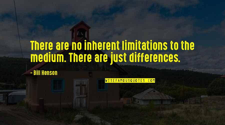 Jolly Trip Quotes By Bill Henson: There are no inherent limitations to the medium.