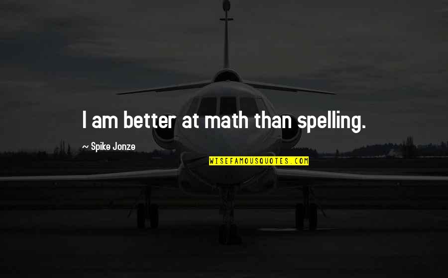 Jollyes Opening Quotes By Spike Jonze: I am better at math than spelling.