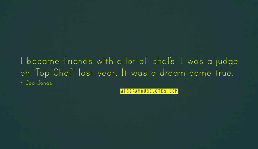Jollymores Lewiston Quotes By Joe Jonas: I became friends with a lot of chefs.