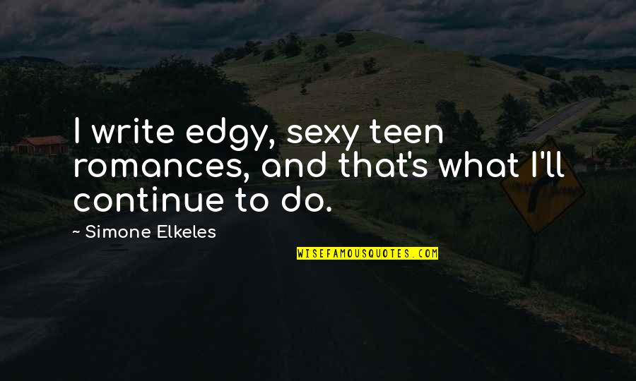 Jollymores Station Quotes By Simone Elkeles: I write edgy, sexy teen romances, and that's