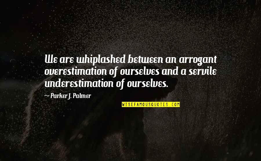 Jollys Garden Quotes By Parker J. Palmer: We are whiplashed between an arrogant overestimation of