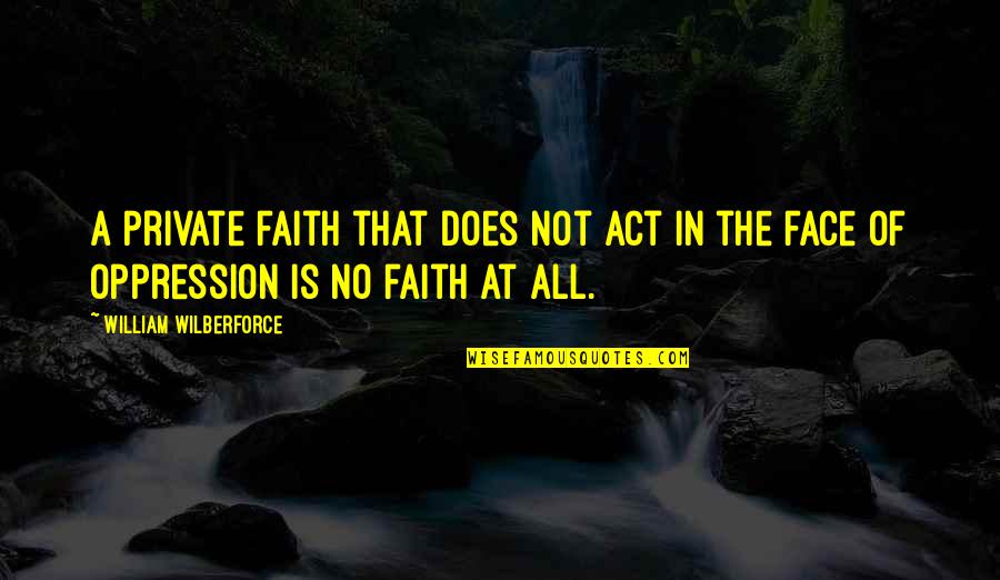 Jollys Pharmacy Quotes By William Wilberforce: A private faith that does not act in Jollys Pharmacy Quotes By William Wilberforce: A private faith that does not act in