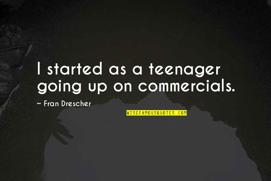 Jologs Memorable Quotes By Fran Drescher: I started as a teenager going up on Jologs Memorable Quotes By Fran Drescher: I started as a teenager going up on