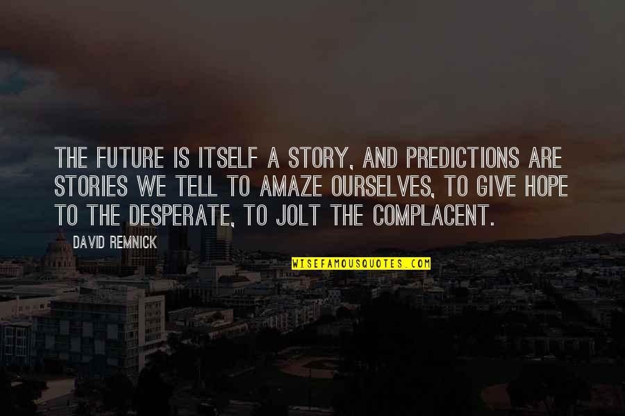 Jolt Quotes By David Remnick: The future is itself a story, and predictions Jolt Quotes By David Remnick: The future is itself a story, and predictions