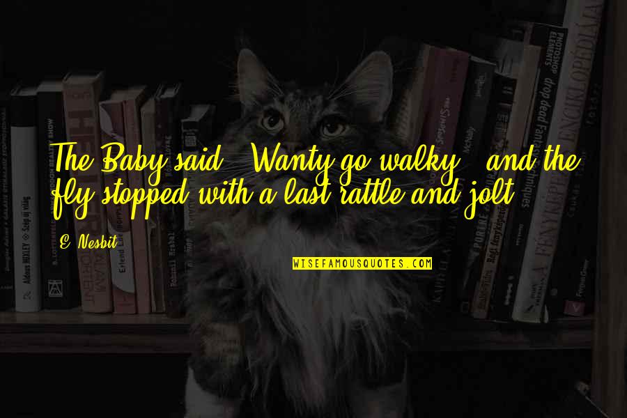 Jolt Quotes By E. Nesbit: The Baby said, 'Wanty go walky'; and the
