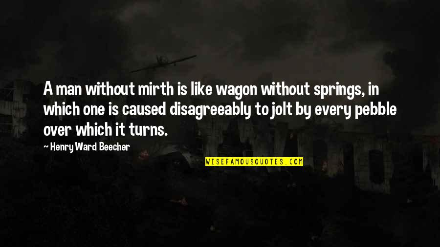 Jolt Quotes By Henry Ward Beecher: A man without mirth is like wagon without