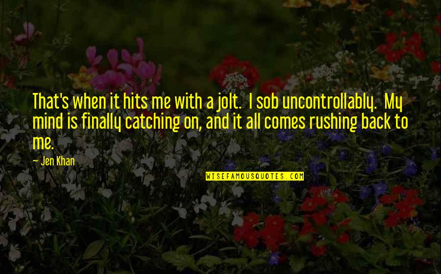 Jolt Quotes By Jen Khan: That's when it hits me with a jolt.