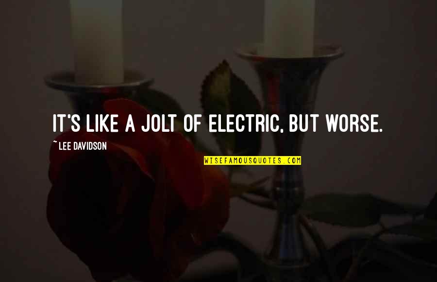 Jolt Quotes By Lee Davidson: It's like a jolt of electric, but worse.
