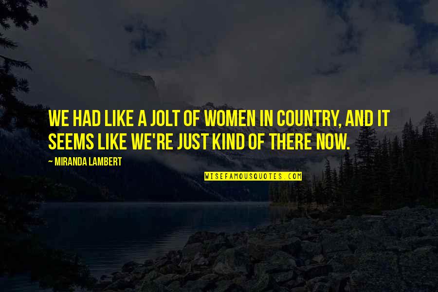Jolt Quotes By Miranda Lambert: We had like a jolt of women in