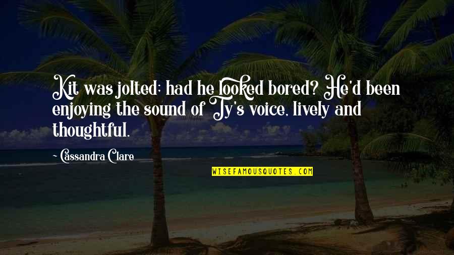 Jolted Quotes By Cassandra Clare: Kit was jolted; had he looked bored? He'd