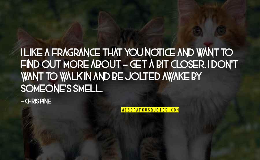 Jolted Quotes By Chris Pine: I like a fragrance that you notice and Jolted Quotes By Chris Pine: I like a fragrance that you notice and
