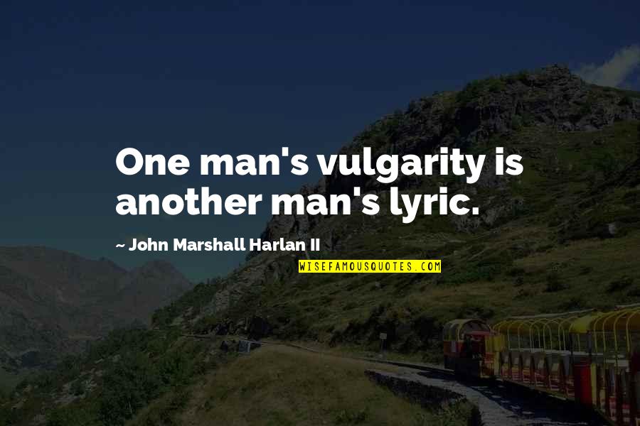 Jolts Dude Quotes By John Marshall Harlan II: One man's vulgarity is another man's lyric.