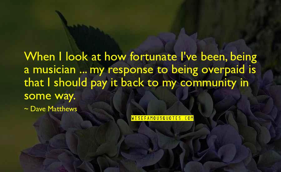 Jolu Quotes By Dave Matthews: When I look at how fortunate I've been,