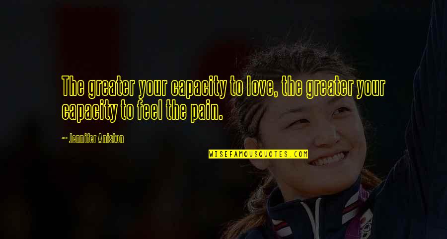 Joluz Quotes By Jennifer Aniston: The greater your capacity to love, the greater
