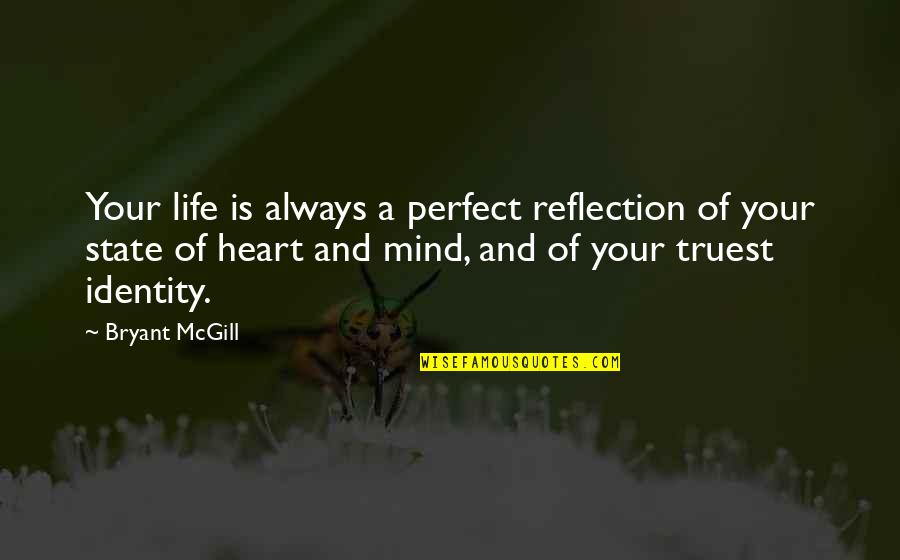 Joly Quotes By Bryant McGill: Your life is always a perfect reflection of