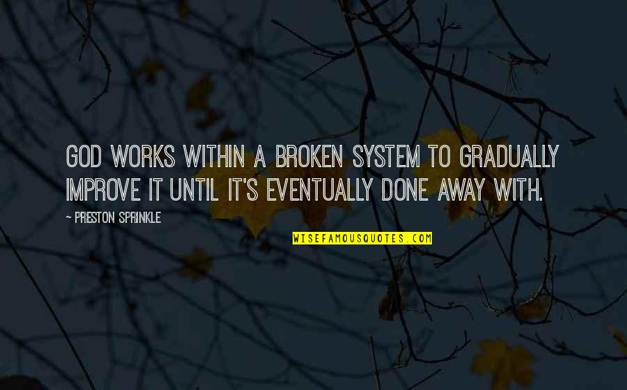 Joly Quotes By Preston Sprinkle: God works within a broken system to gradually