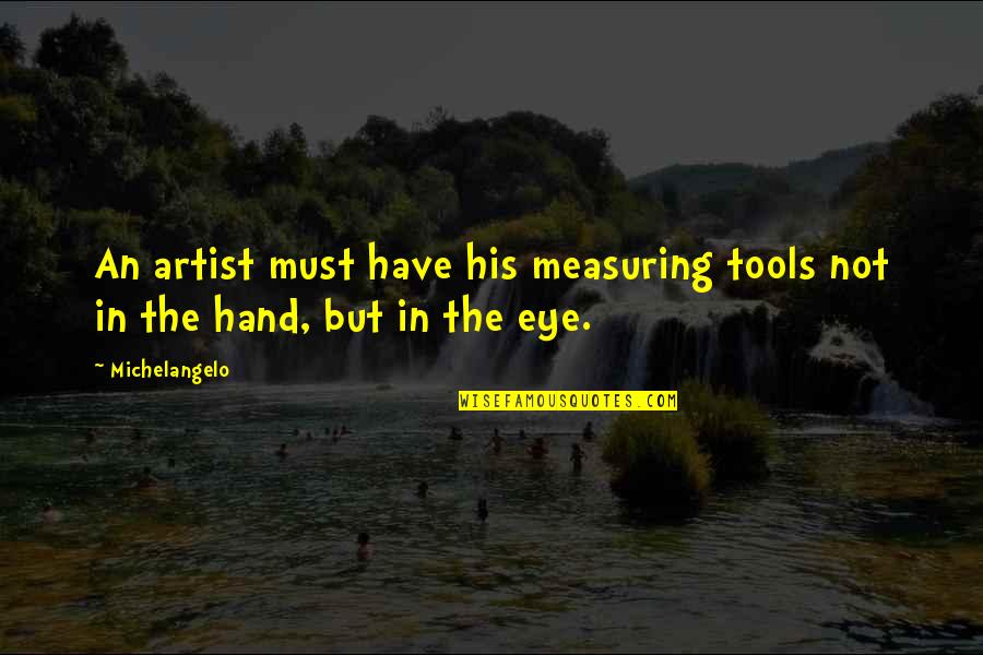 Jolyn Clothing Quotes By Michelangelo: An artist must have his measuring tools not