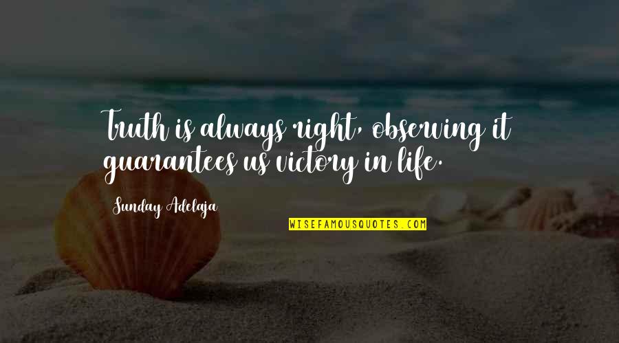 Jolynne Ourso Quotes By Sunday Adelaja: Truth is always right, observing it guarantees us