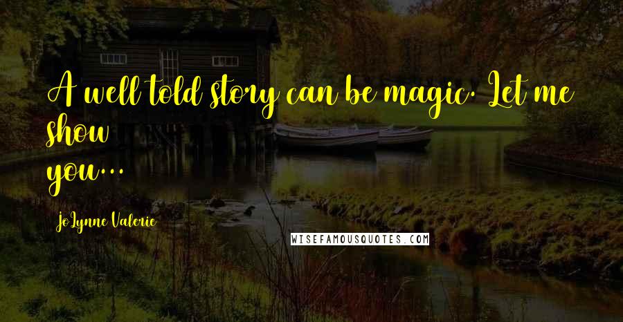 JoLynne Valerie quotes: A well told story can be magic. Let me show you...
