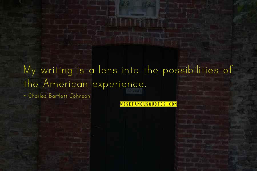 Jolynne Whittaker Quotes By Charles Bartlett Johnson: My writing is a lens into the possibilities Jolynne Whittaker Quotes By Charles Bartlett Johnson: My writing is a lens into the possibilities