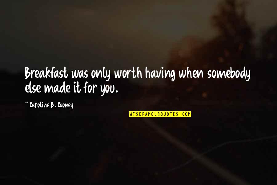 Jolyon Coy Quotes By Caroline B. Cooney: Breakfast was only worth having when somebody else Jolyon Coy Quotes By Caroline B. Cooney: Breakfast was only worth having when somebody else