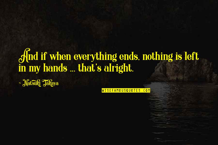 Jolyon James Quotes By Natsuki Takaya: And if when everything ends, nothing is left