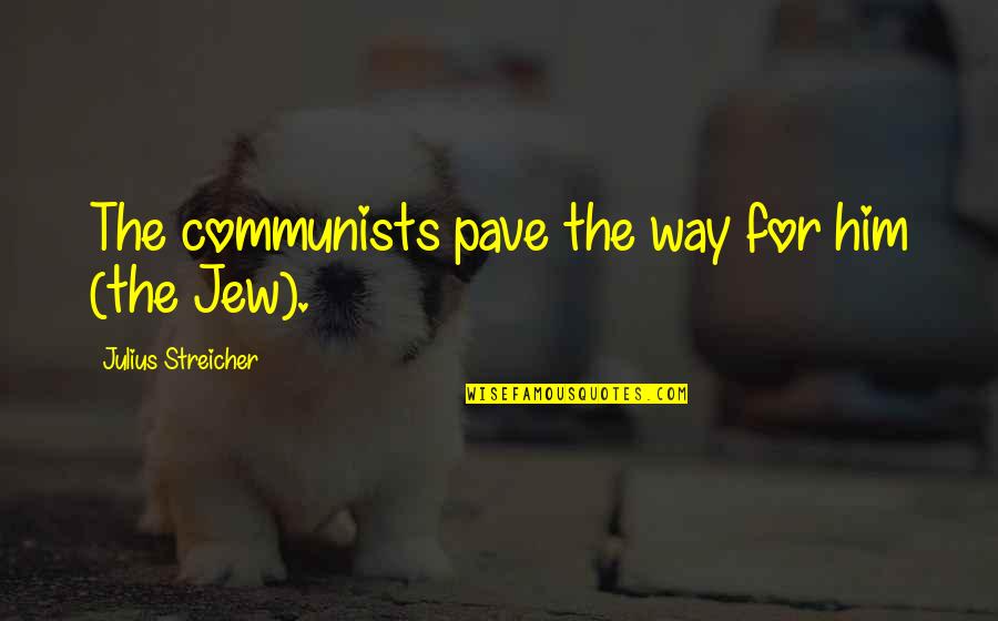 Jolyon Maugham Quotes By Julius Streicher: The communists pave the way for him (the Jolyon Maugham Quotes By Julius Streicher: The communists pave the way for him (the