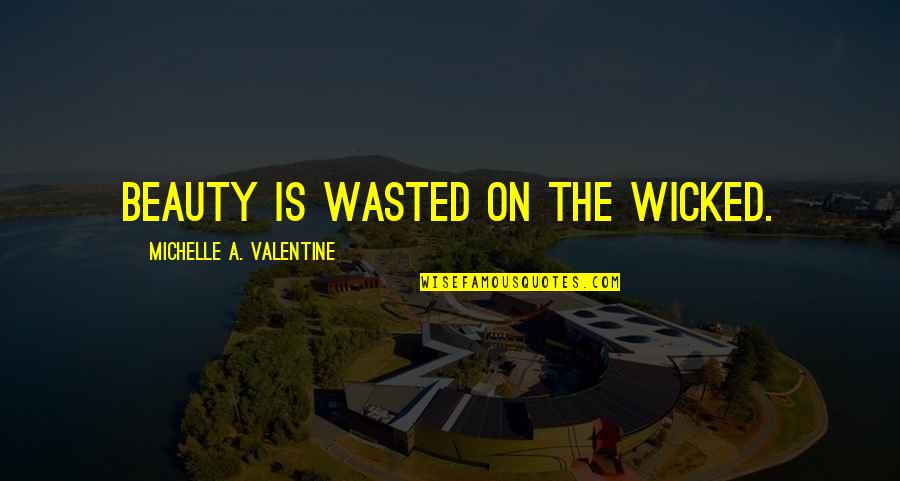 Joma Sison Quotes By Michelle A. Valentine: Beauty is wasted on the wicked.