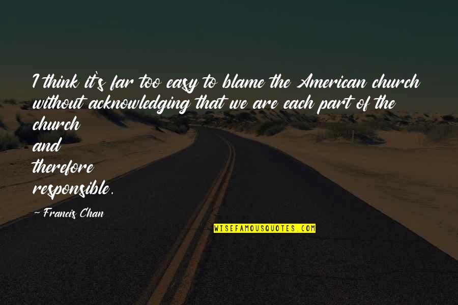 Jomar Hilario Quotes By Francis Chan: I think it's far too easy to blame