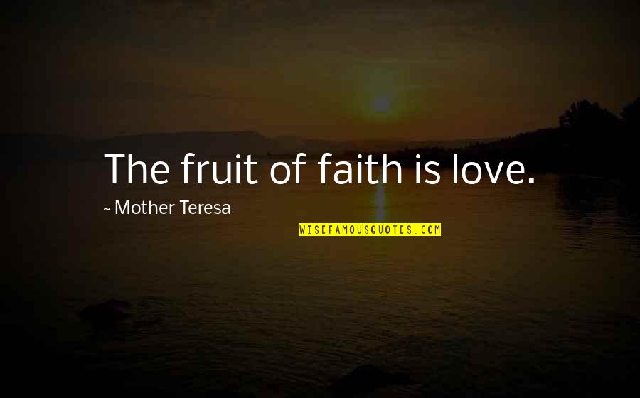 Jomara Collection Quotes By Mother Teresa: The fruit of faith is love. Jomara Collection Quotes By Mother Teresa: The fruit of faith is love.