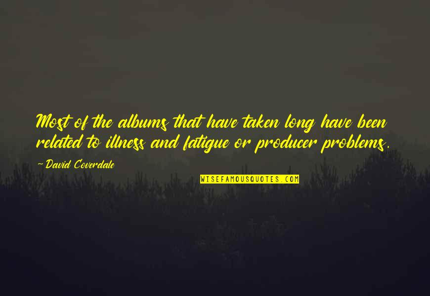 Jomara Setubal Quotes By David Coverdale: Most of the albums that have taken long Jomara Setubal Quotes By David Coverdale: Most of the albums that have taken long
