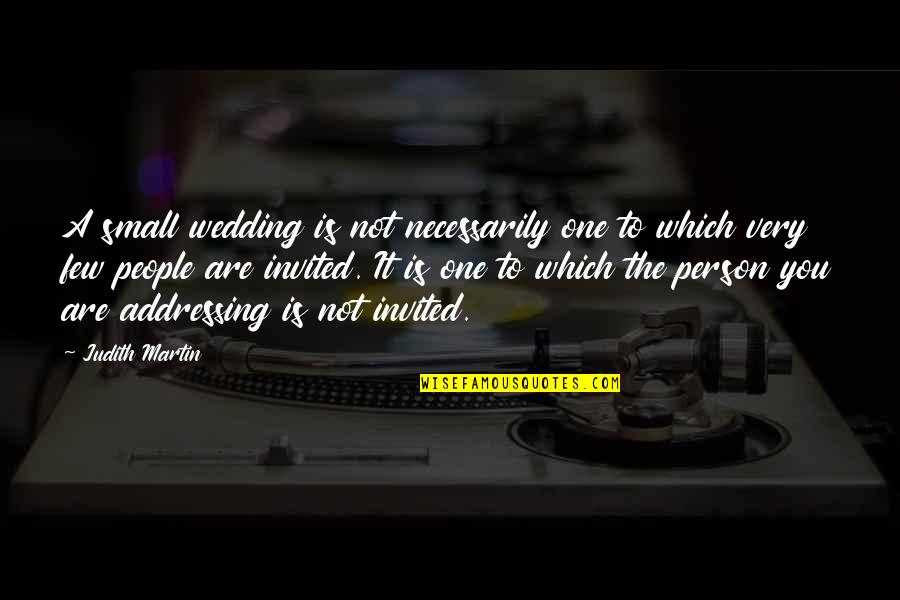 Jomara Setubal Quotes By Judith Martin: A small wedding is not necessarily one to Jomara Setubal Quotes By Judith Martin: A small wedding is not necessarily one to