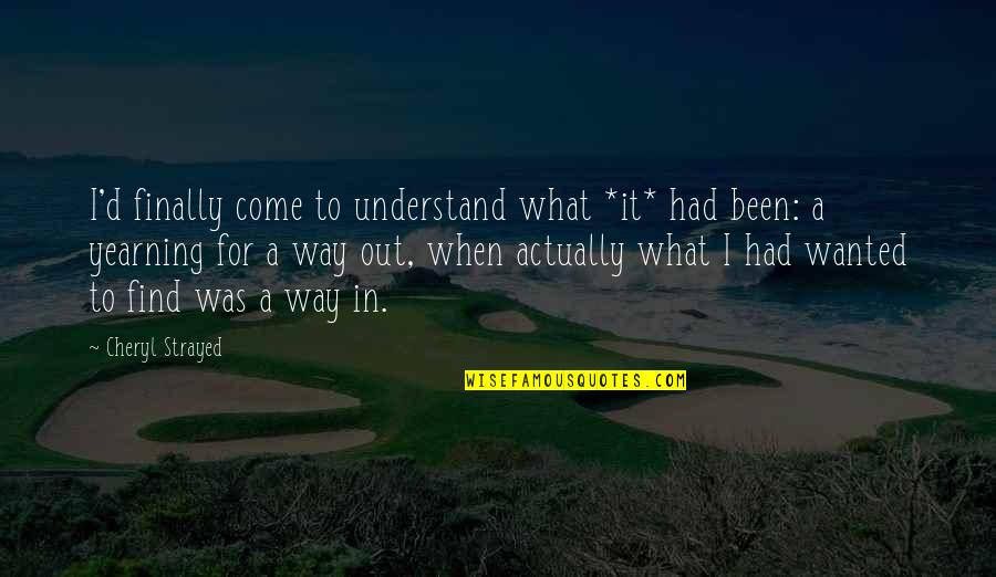 Jomark Construction Quotes By Cheryl Strayed: I'd finally come to understand what *it* had Jomark Construction Quotes By Cheryl Strayed: I'd finally come to understand what *it* had