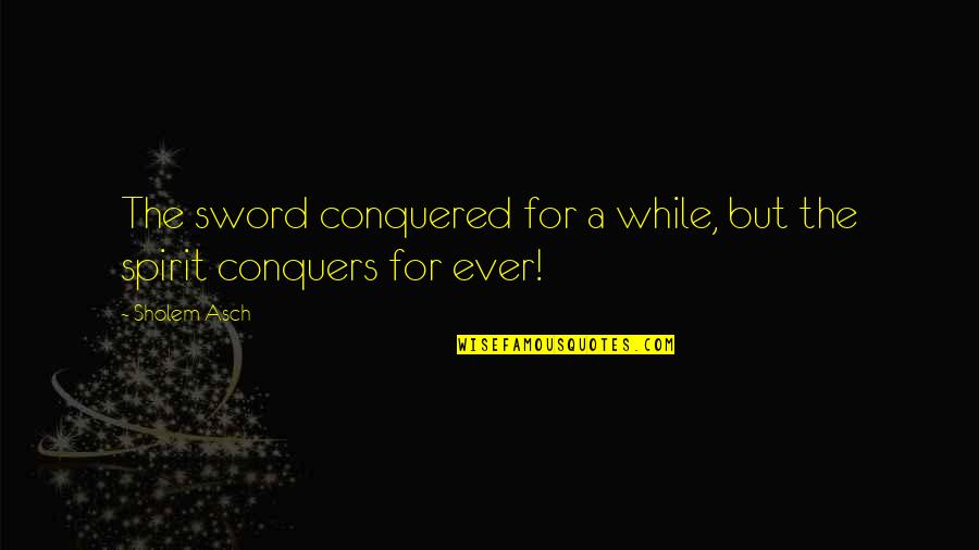 Jomark Installations Quotes By Sholem Asch: The sword conquered for a while, but the