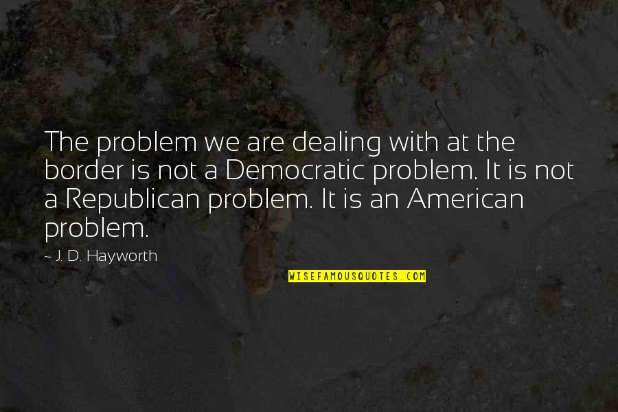Jomia Harden Quotes By J. D. Hayworth: The problem we are dealing with at the Jomia Harden Quotes By J. D. Hayworth: The problem we are dealing with at the