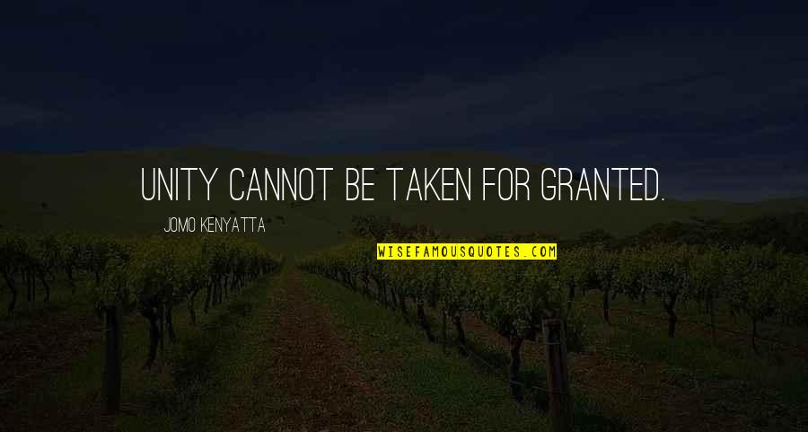 Jomo Quotes By Jomo Kenyatta: Unity cannot be taken for granted. Jomo Quotes By Jomo Kenyatta: Unity cannot be taken for granted.