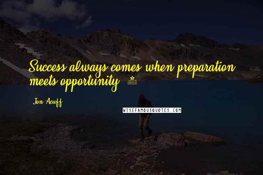 Jon Acuff quotes: Success always comes when preparation meets opportunity."4